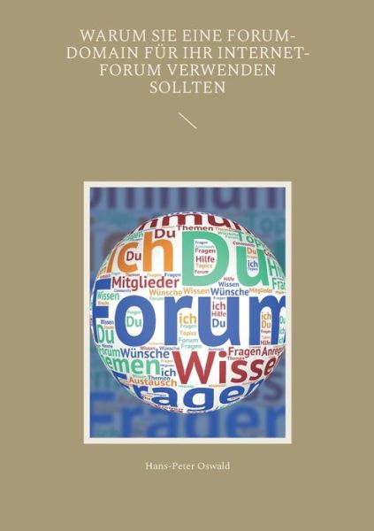 Warum Sie eine Forum-Domain für Ihr Internet-Forum verwenden sollten - Hans-Peter Oswald - Books - Books on Demand - 9783750440227 - April 6, 2023