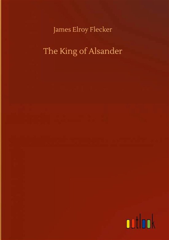 Cover for James Elroy Flecker · The King of Alsander (Innbunden bok) (2020)