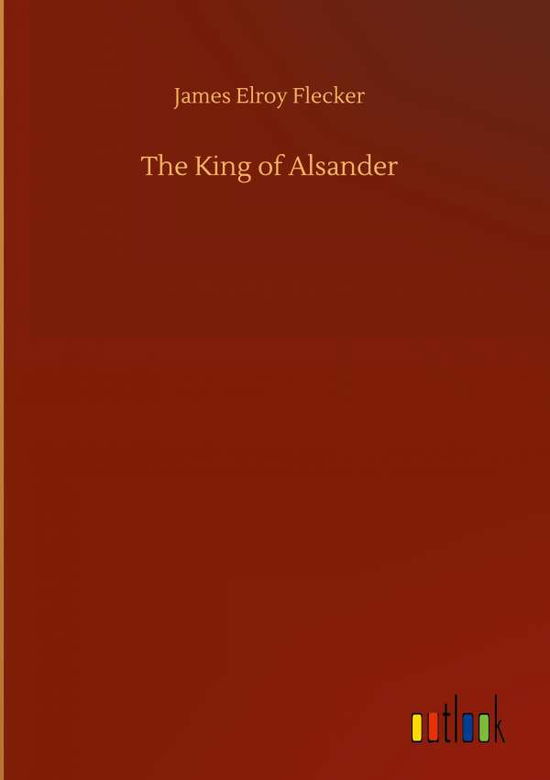 Cover for James Elroy Flecker · The King of Alsander (Hardcover Book) (2020)