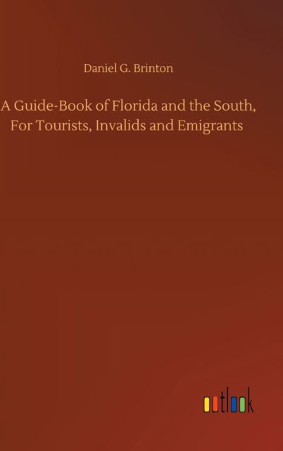 Cover for Daniel G Brinton · A Guide-Book of Florida and the South, For Tourists, Invalids and Emigrants (Gebundenes Buch) (2020)