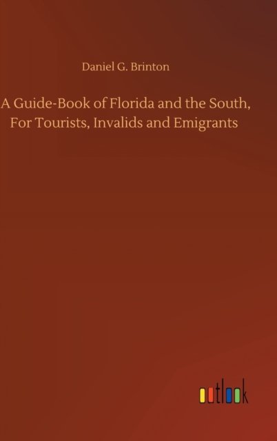 Cover for Daniel G Brinton · A Guide-Book of Florida and the South, For Tourists, Invalids and Emigrants (Hardcover Book) (2020)