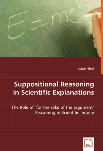 Cover for Avital Pilpel · Suppositional Reasoning in Scientific Explanations: the Role of for the Sake of the Argument&quot; Reasoning in Scientific Inquiry&quot; (Paperback Book) (2008)