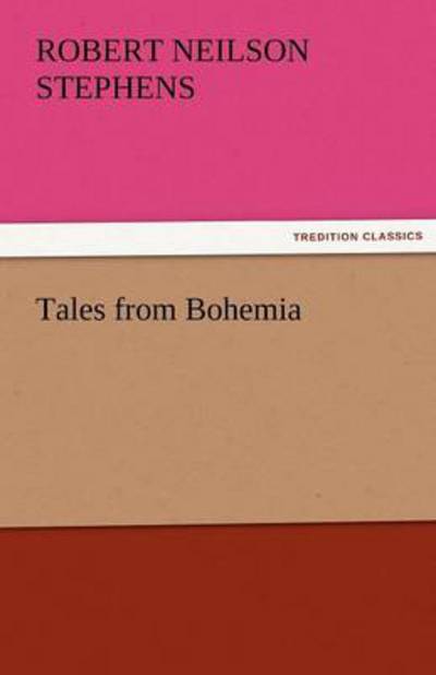 Tales from Bohemia (Tredition Classics) - Robert Neilson Stephens - Books - tredition - 9783842466227 - November 17, 2011