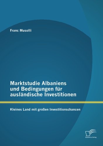 Cover for Franc Musolli · Marktstudie Albaniens und Bedingungen fur auslandische Investitionen: Kleines Land mit grossen Investitionschancen (Paperback Book) [German edition] (2012)