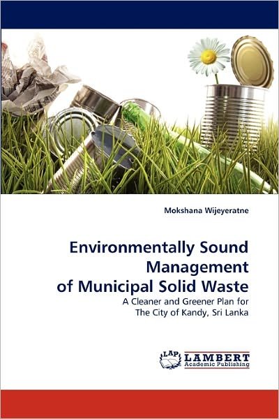 Cover for Mokshana Wijeyeratne · Environmentally Sound Management of Municipal Solid Waste: a Cleaner and Greener Plan for the City of Kandy, Sri Lanka (Paperback Bog) (2011)