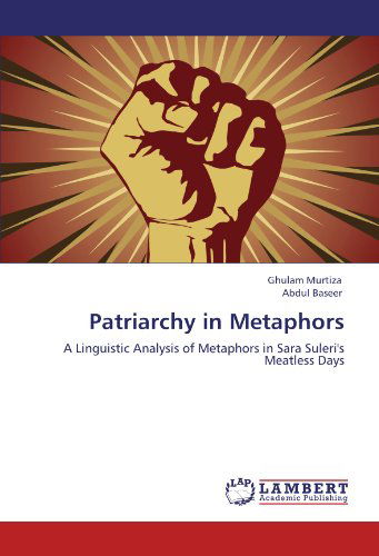 Abdul Baseer · Patriarchy in Metaphors: a Linguistic Analysis of Metaphors in Sara Suleri's Meatless Days (Paperback Book) (2011)