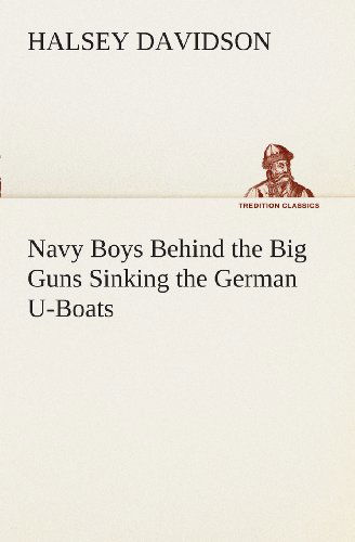 Cover for Halsey Davidson · Navy Boys Behind the Big Guns Sinking the German U-boats (Tredition Classics) (Paperback Book) (2013)