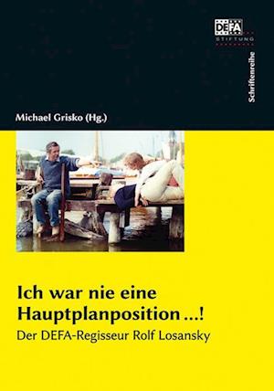 Cover for Michael Grisko · Ich War Nie Eine Hauptplanposition !: Der Defa-Regisseur Rolf Losansky (Buch)