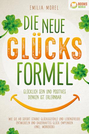 Cover for Emilia Morel · Die neue Glücksformel - Glücklich sein und positives Denken ist erlernbar: Wie Sie ab sofort starke Glücksgefühle und Lebensfreude entwickeln und dauerhaftes Glück empfinden (inkl. Workbook) (Book) (2023)