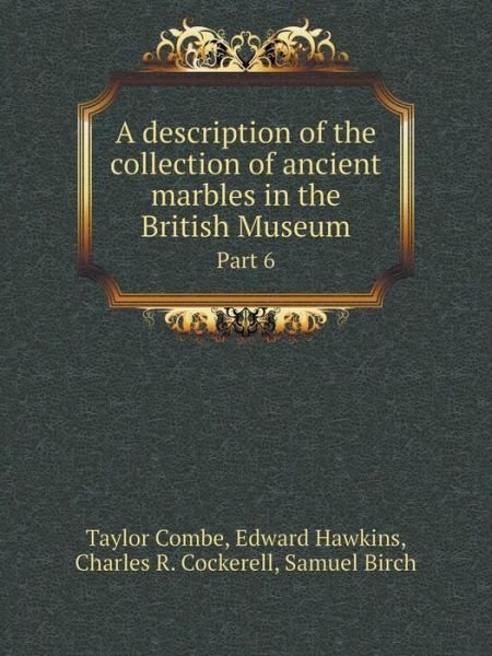 Cover for Charles R. Cockerell · A Description of the Collection of Ancient Marbles in the British Museum Part 6 (Paperback Book) (2013)