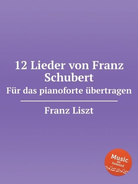 Cover for Franz Liszt · 12 Lieder von Franz Schubert. Fur das pianoforte ubertragen, S.558. 12 Lieder von Franz Schubert (Paperback Bog) (2020)