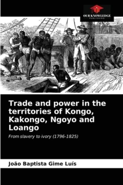 Cover for João Baptista Gime Luís · Trade and power in the territories of Kongo, Kakongo, Ngoyo and Loango (Paperback Book) (2021)