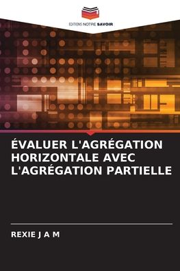 Evaluer l'Agregation Horizontale Avec l'Agregation Partielle - Rexie J A M - Livros - Editions Notre Savoir - 9786204113227 - 28 de setembro de 2021