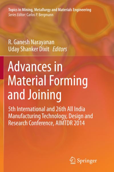 Cover for Advances in Material Forming and Joining: 5th International and 26th All India Manufacturing Technology, Design and Research Conference, AIMTDR 2014 - Topics in Mining, Metallurgy and Materials Engineering (Pocketbok) [Softcover reprint of the original 1st ed. 2015 edition] (2016)