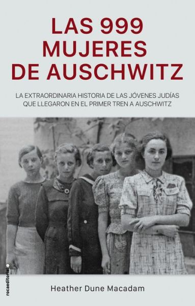 Cover for Heather Dune Macadam · Las 999 mujeres de Auschwitz : La extraordinaria historia de las jóvenes judías que llegaron en el primer tren a Auschwitz (Hardcover Book) (2020)