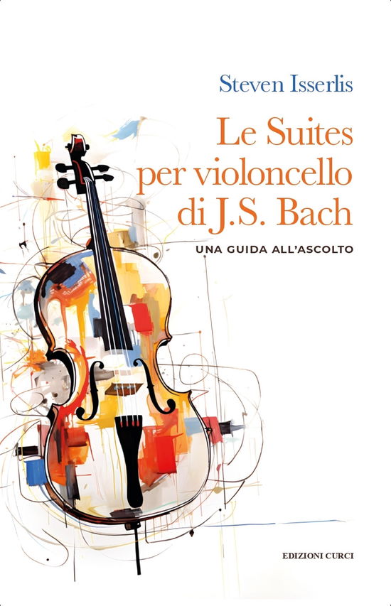 Cover for Steven Isserlis · Le Suites Per Violoncello Solo Di Johann Sebastian Bach. Una Guida All'ascolto (Book)