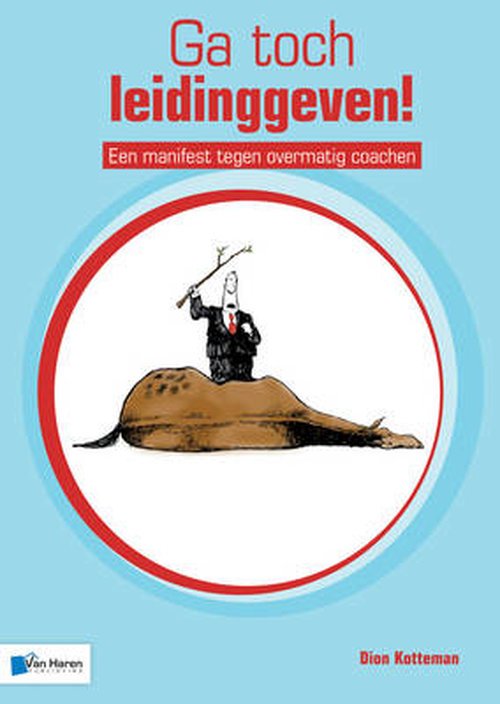 Ga Toch Leidinggeven! - Een Manifest Tegen Overmatig Coachen - Dion Kotteman - Bøger - van Haren Publishing - 9789087537227 - 27. februar 2013
