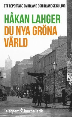Cover for Håkan Lahger · Telegram Journalistik: Du nya gröna värld : Ett reportage om Irland och irländsk kultur (Book) (2014)