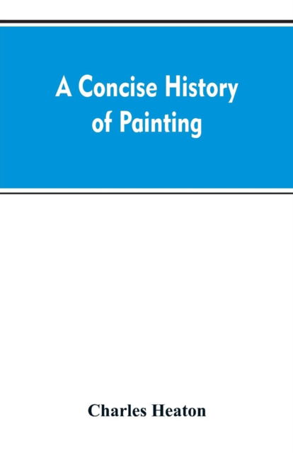 Cover for Charles Heaton · A concise history of painting (Paperback Bog) (2019)