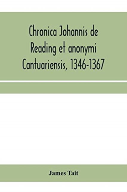 Chronica Johannis de Reading et anonymi Cantuariensis, 1346-1367 - James Tait - Książki - Alpha Edition - 9789353959227 - 10 stycznia 2020