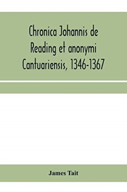 Chronica Johannis de Reading et anonymi Cantuariensis, 1346-1367 - James Tait - Livros - Alpha Edition - 9789353959227 - 10 de janeiro de 2020