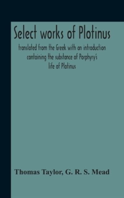 Select Works Of Plotinus; Translated From The Greek With An Introduction Containing The Substance Of Porphyry'S Life Of Plotinus - Thomas Taylor - Boeken - Alpha Edition - 9789354189227 - 2 november 2020