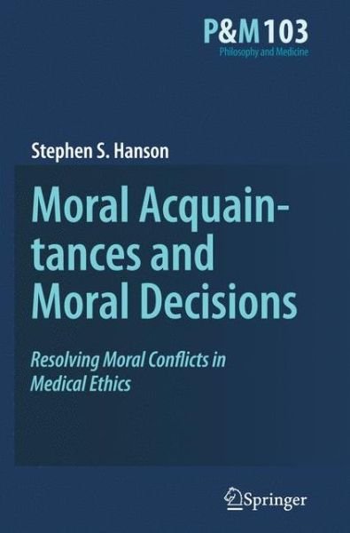 Stephen S. Hanson · Moral Acquaintances and Moral Decisions: Resolving Moral Conflicts in Medical Ethics - Philosophy and Medicine (Pocketbok) [2009 edition] (2010)