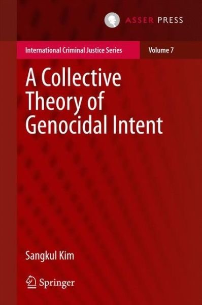 Sangkul Kim · A Collective Theory of Genocidal Intent - International Criminal Justice Series (Hardcover bog) [1st ed. 2016 edition] (2016)