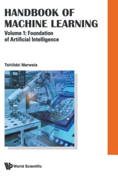 Cover for Marwala, Tshilidzi (Univ Of Johannesburg, South Africa) · Handbook Of Machine Learning - Volume 1: Foundation Of Artificial Intelligence (Hardcover Book) (2018)