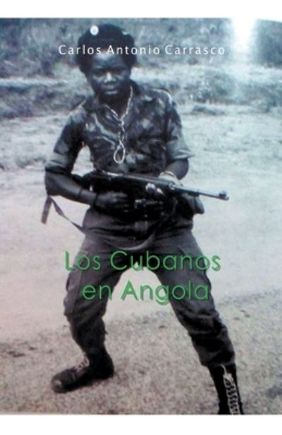 Los Cubanos en Angola - Carlos Antonio Carrasco - Books - Little French eBooks - 9798201751227 - June 3, 2021