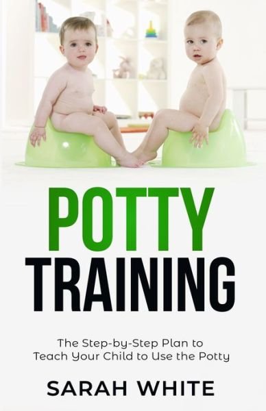 Cover for Sarah White · Potty Training: The Step-by-Step Plan to Teach Your Child to Use the Potty (Paperback Book) (2021)