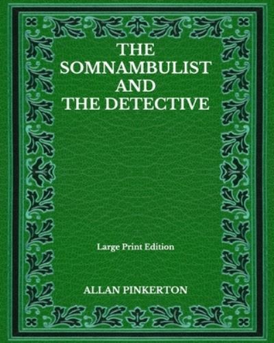 Cover for Allan Pinkerton · The Somnambulist And The Detective - Large Print Edition (Paperback Book) (2020)