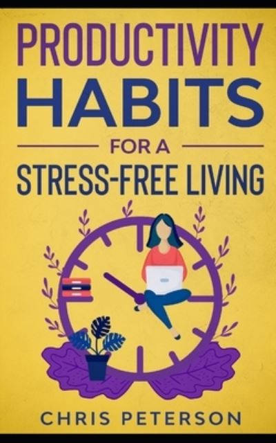 Productivity Habits for a Stress Free-Living - Chris Peterson - Books - Independently Published - 9798565798227 - December 8, 2020