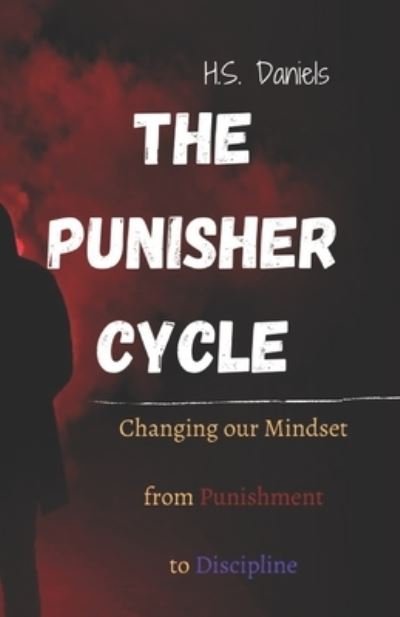 Cover for H S Daniels · The Punisher Cycle: Changing Our Mindset from Punishment to Discipline (Taschenbuch) (2021)