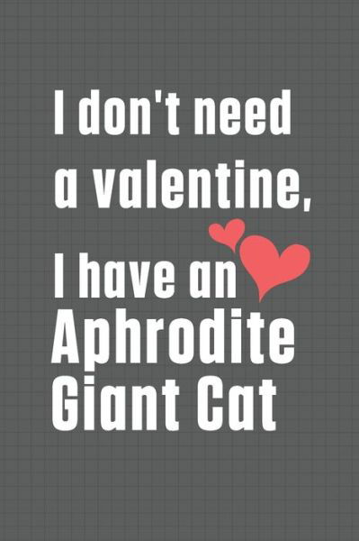 Cover for Bigtime Publications · I don't need a valentine, I have a Aphrodite Giant Cat (Paperback Book) (2020)