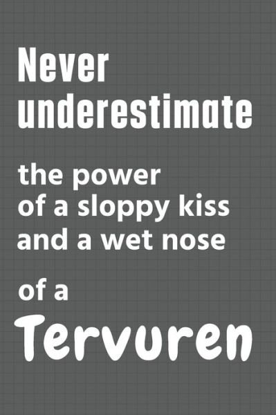 Cover for Wowpooch Press · Never underestimate the power of a sloppy kiss and a wet nose of a Tervuren (Pocketbok) (2020)