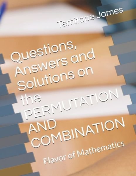 Cover for Temitope James · Questions, Answers and Solutions on the PERMUTATION AND COMBINATION (Pocketbok) (2020)