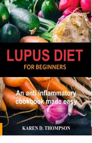 Cover for Karen D Thompson · Lupus Diet For Beginners: An anti inflammatory cookbook made easy (Paperback Book) (2020)