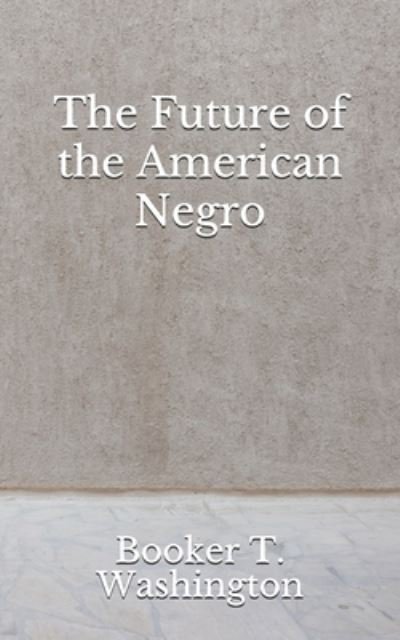 Cover for Booker T Washington · The Future of the American Negro (Pocketbok) (2020)