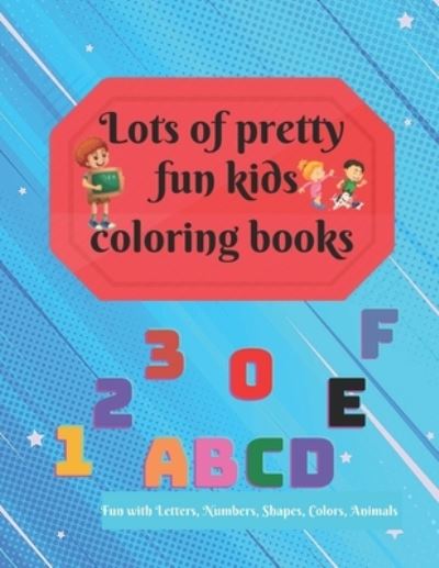 Cover for Mousa Tano Publishing · Lots of pretty fun kids coloring books-Fun with Letters, Numbers, Shapes, Colors, Animals (Paperback Book) (2021)