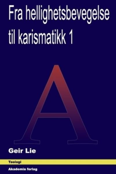 Cover for Geir Lie · Fra hellighetsbevegelse til karismatikk 1 (Pocketbok) (2021)