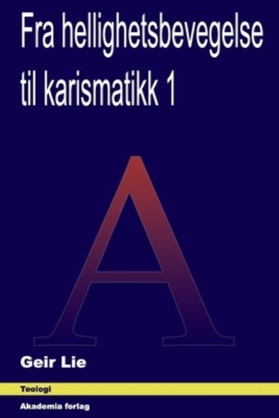 Cover for Geir Lie · Fra hellighetsbevegelse til karismatikk 1 (Paperback Book) (2021)