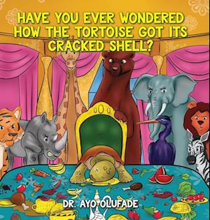 Cover for Ayo Olufade · Have You Ever Wondered How the Tortoise Got Cracked Shell? (Book) (2022)