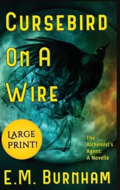 Cover for E M Burnham · Cursebird On A Wire: The Alchemist's Agent: A Novella - The Alchemist's Agent (Hardcover bog) [Large type / large print edition] (2021)
