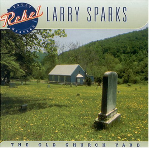 Old Church Yard - Larry Sparks - Music - Rebel Records - 0032511750228 - August 22, 2002
