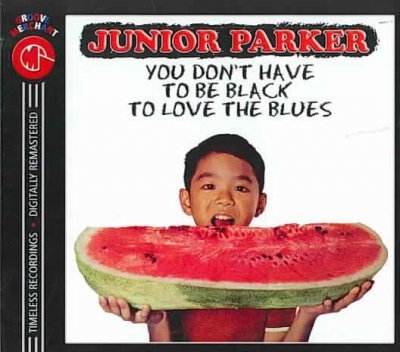 You Don't Have to Be Black to Love the Blues - Junior Parker - Musiikki - Groove Merchant - 0057362050228 - torstai 20. syyskuuta 2007