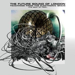Cover for Future Sound of London · Teachings from the Electronic Brain (Best Of) (CD) [Best Of edition] (2006)