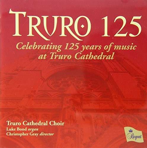 Truro 125 - 125 Years - Truro Cathedral Choir - Music - REGENT RECORDS - 0802561042228 - October 21, 2013