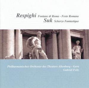 Cover for Respighi / Suk / Feltz · Fontane Di Roma &amp; Feste Romane / Fantasticke (CD) (2004)