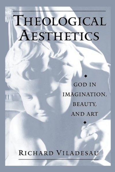 Cover for Viladesau, Richard (Associate Professor of Theology and Associate Chair for Undergraduate Studies in the Department of Theology, Associate Professor of Theology and Associate Chair for Undergraduate Studies in the Department of Theology, Fordham Universit · Theological Aesthetics: God in Imagination, Beauty, and Art (Hardcover Book) (1999)